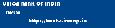 UNION BANK OF INDIA  TRIPURA     banks information 